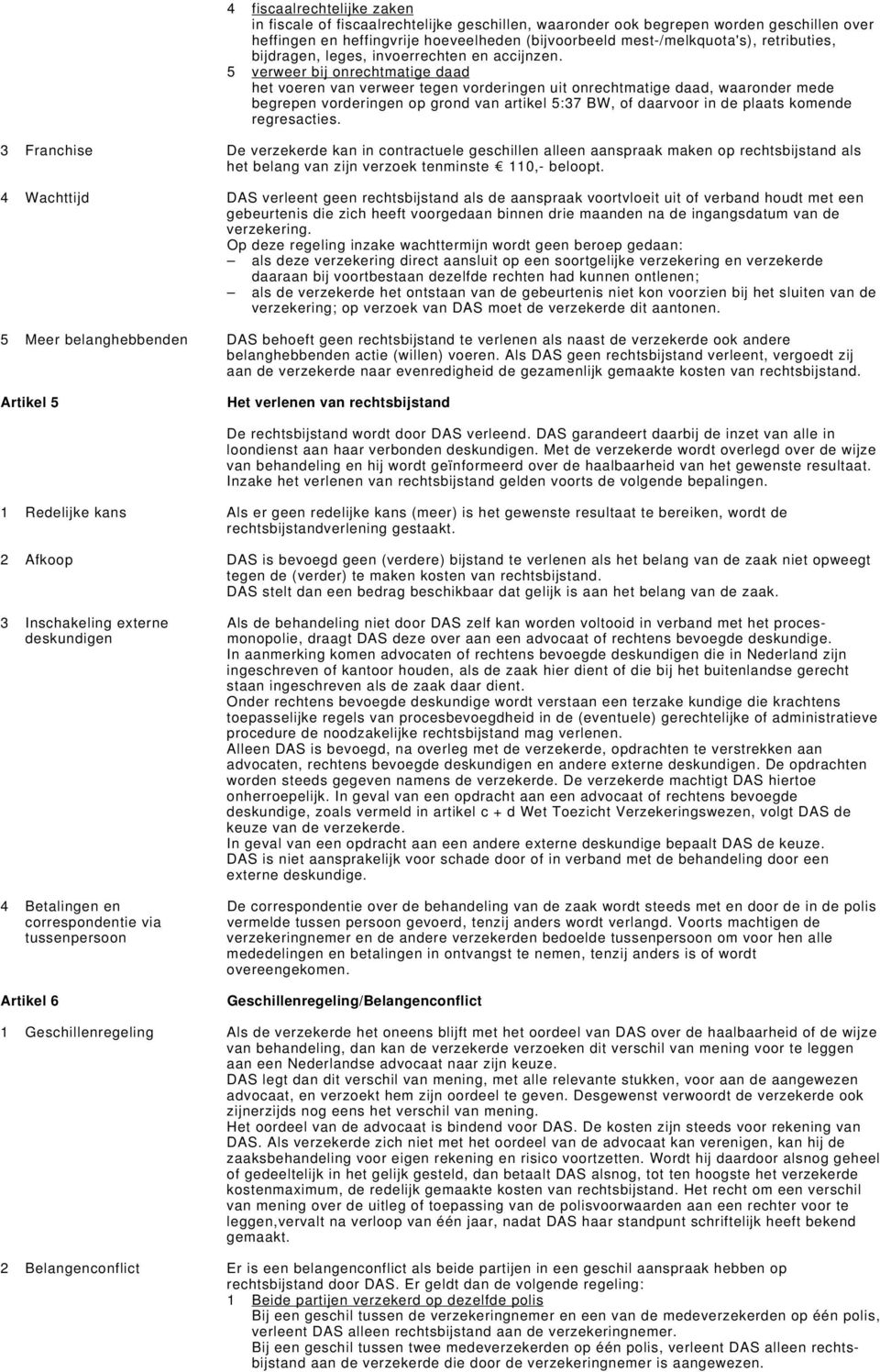 5 verweer bij onrechtmatige daad het voeren van verweer tegen vorderingen uit onrechtmatige daad, waaronder mede begrepen vorderingen op grond van artikel 5:37 BW, of daarvoor in de plaats komende