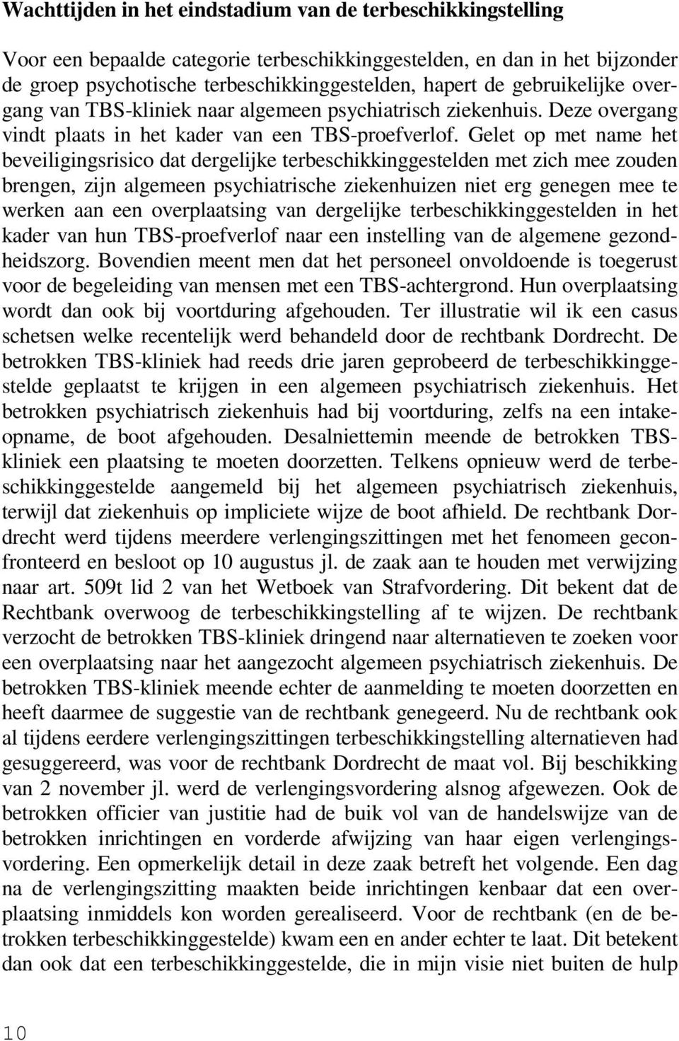 Gelet op met name het beveiligingsrisico dat dergelijke terbeschikkinggestelden met zich mee zouden brengen, zijn algemeen psychiatrische ziekenhuizen niet erg genegen mee te werken aan een