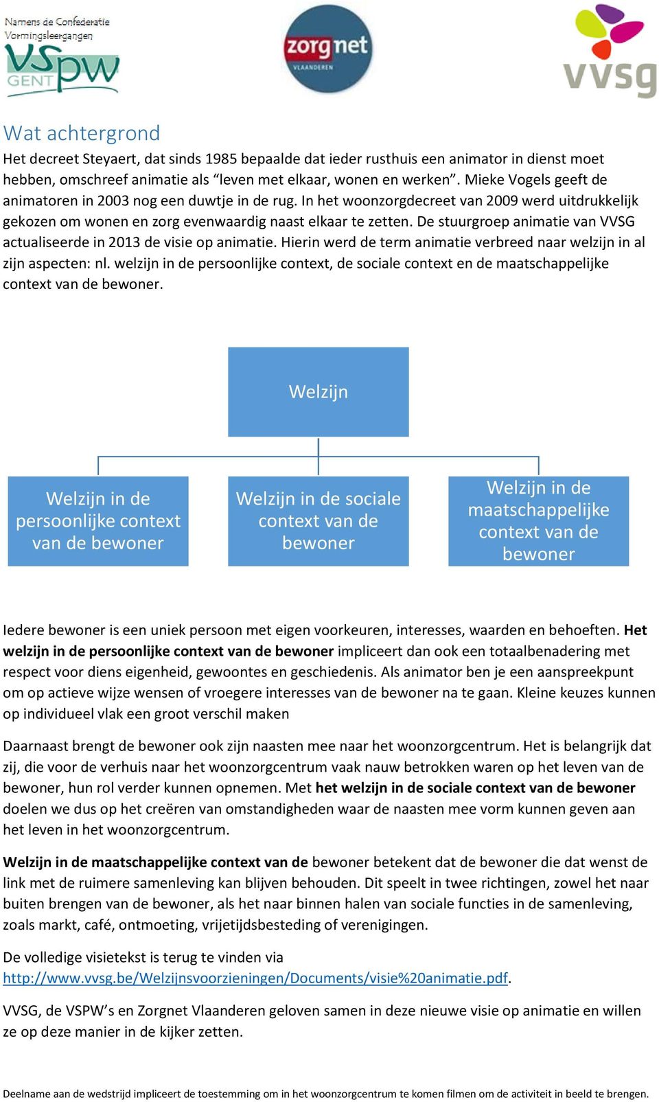 De stuurgroep animatie van VVSG actualiseerde in 2013 de visie op animatie. Hierin werd de term animatie verbreed naar welzijn in al zijn aspecten: nl.