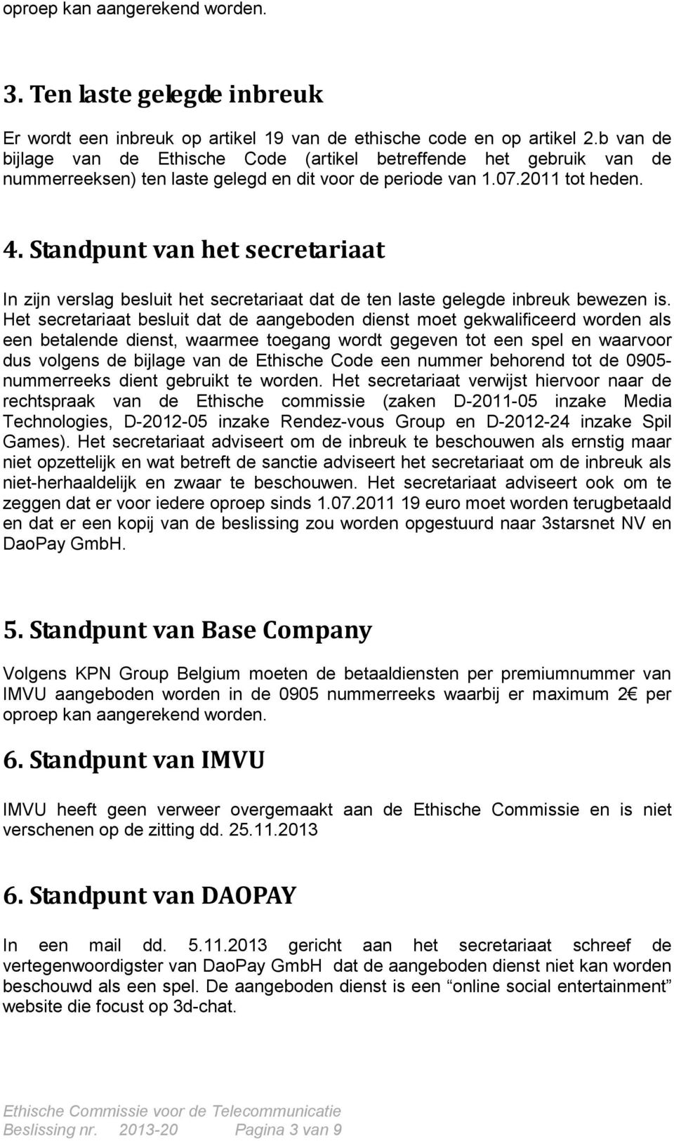 Standpunt van het secretariaat In zijn verslag besluit het secretariaat dat de ten laste gelegde inbreuk bewezen is.