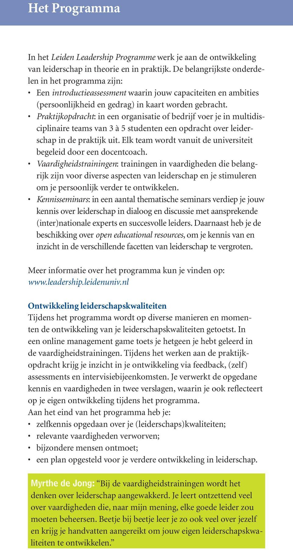 Praktijkopdracht: in een organisatie of bedrijf voer je in multidisciplinaire teams van 3 à 5 studenten een opdracht over leiderschap in de praktijk uit.