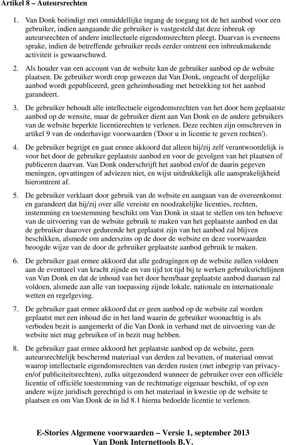 eigendomsrechten pleegt. Daarvan is eveneens sprake, indien de betreffende gebruiker reeds eerder omtrent een inbreukmakende activiteit is gewaarschuwd. 2.