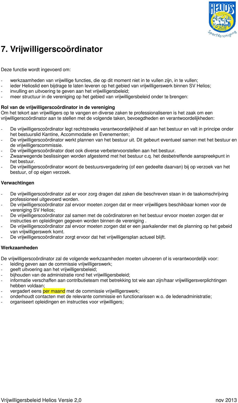 onder te brengen: Rol van de vrijwilligerscoördinator in de vereniging Om het tekort aan vrijwilligers op te vangen en diverse zaken te professionaliseren is het zaak om een vrijwilligerscoördinator