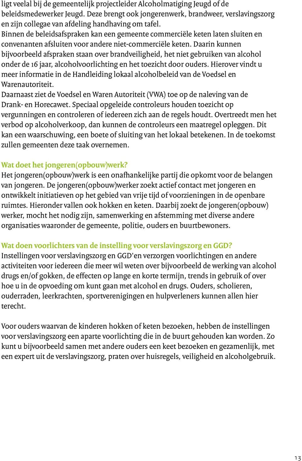 Binnen de beleidsafspraken kan een gemeente commerciële keten laten sluiten en convenanten afsluiten voor andere niet-commerciële keten.