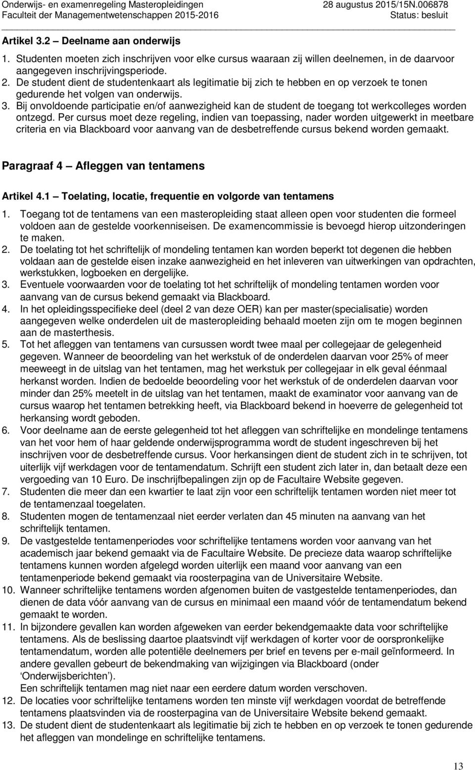 Bij onvoldoende participatie en/of aanwezigheid kan de student de toegang tot werkcolleges worden ontzegd.