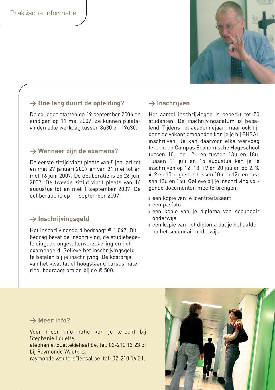 De tweede zittijd vindt plaats van 16 augustus tot en met 1 september 2007. De deliberatie is op 11 september 2007. > Inschrijvingsgeld Het inschrijvingsgeld bedraagt 1 047.