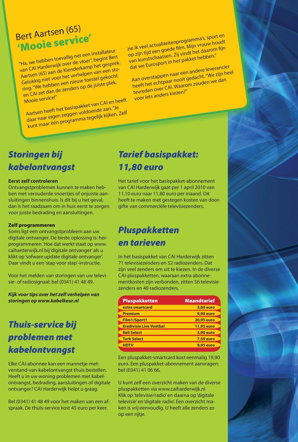 Aartsen heeft het basispakket van CAI en heeft daar naar eigen zeggen voldoende aan. Je kunt maar één programma tegelijk kijken.