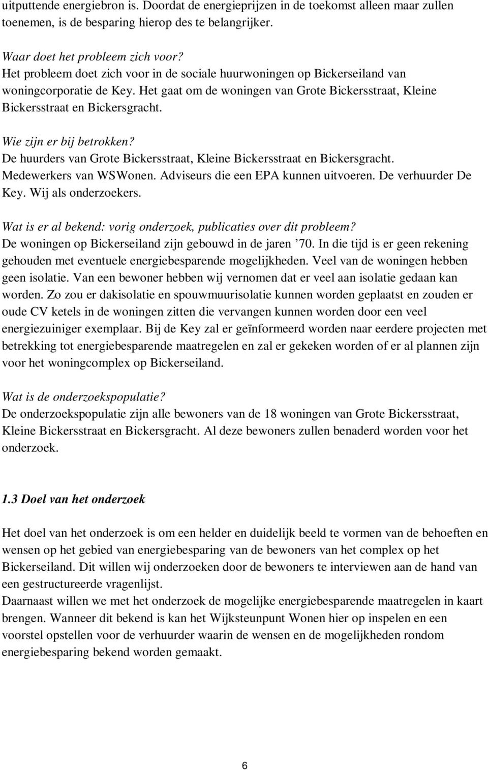 Wie zijn er bij betrokken? De huurders van Grote Bickersstraat, Kleine Bickersstraat en Bickersgracht. Medewerkers van WSWonen. Adviseurs die een EPA kunnen uitvoeren. De verhuurder De Key.