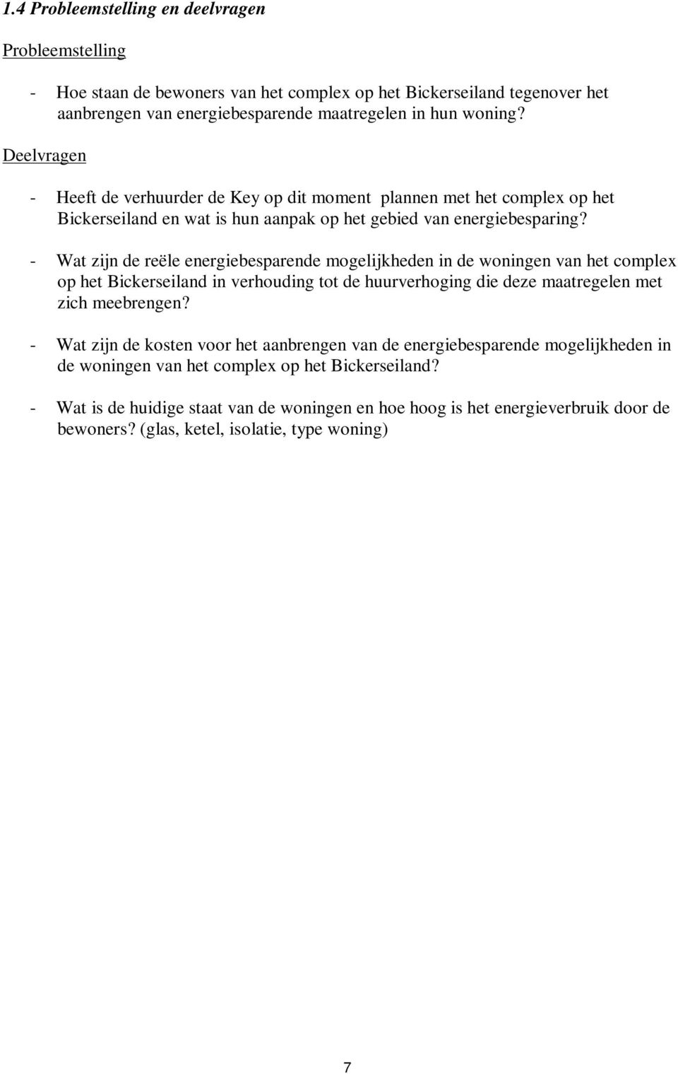 - Wat zijn de reële energiebesparende mogelijkheden in de woningen van het complex op het Bickerseiland in verhouding tot de huurverhoging die deze maatregelen met zich meebrengen?