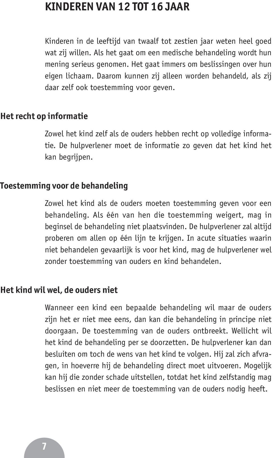 Het recht op informatie Zowel het kind zelf als de ouders hebben recht op volledige informatie. De hulpverlener moet de informatie zo geven dat het kind het kan begrijpen.