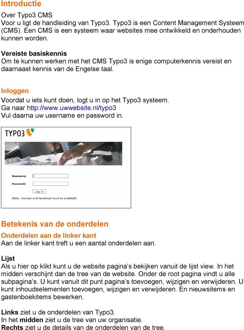 Ga naar http://www.uwwebsite.nl/typo3 Vul daarna uw username en password in. Betekenis van de onderdelen Onderdelen aan de linker kant Aan de linker kant treft u een aantal onderdelen aan.