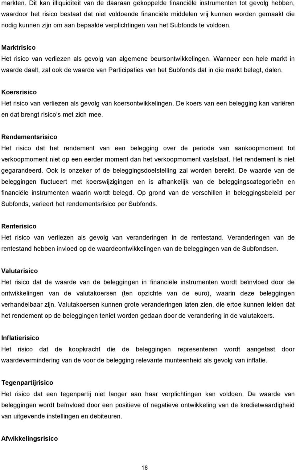 kunnen zijn om aan bepaalde verplichtingen van het Subfonds te voldoen. Marktrisico Het risico van verliezen als gevolg van algemene beursontwikkelingen.