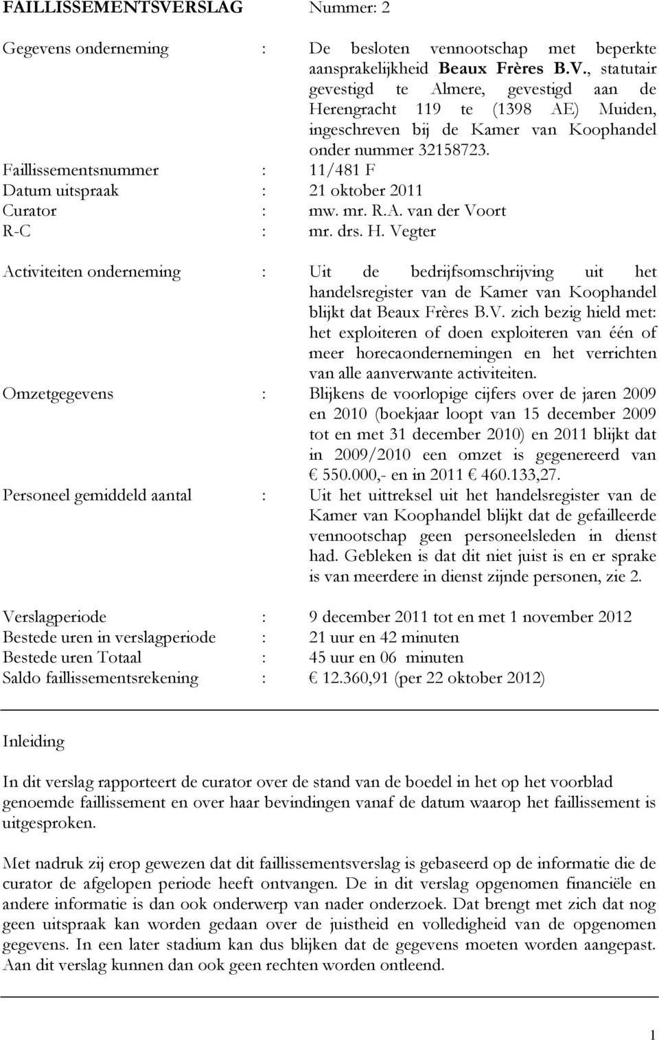 Vegter Activiteiten onderneming : Uit de bedrijfsomschrijving uit het handelsregister van de Kamer van Koophandel blijkt dat Beaux Frères B.V. zich bezig hield met: het exploiteren of doen exploiteren van één of meer horecaondernemingen en het verrichten van alle aanverwante activiteiten.