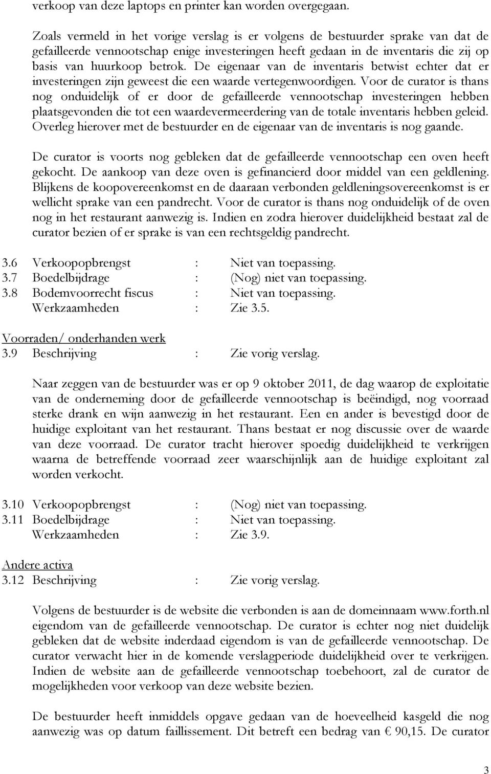 De eigenaar van de inventaris betwist echter dat er investeringen zijn geweest die een waarde vertegenwoordigen.