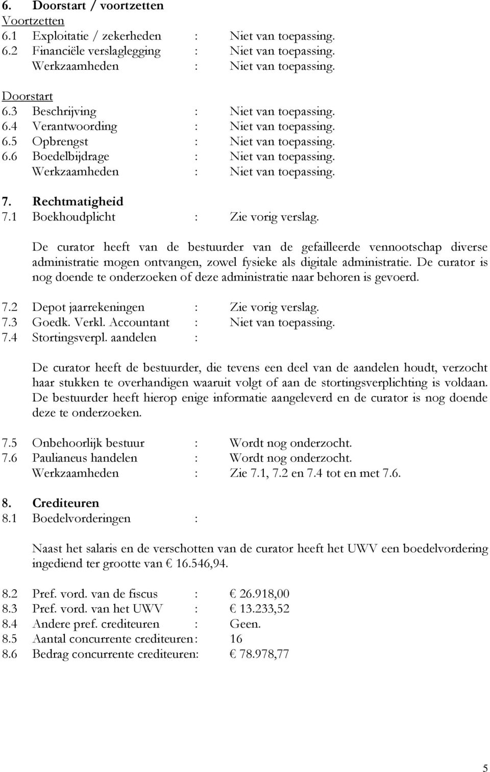 Rechtmatigheid 7.1 Boekhoudplicht : Zie vorig verslag.