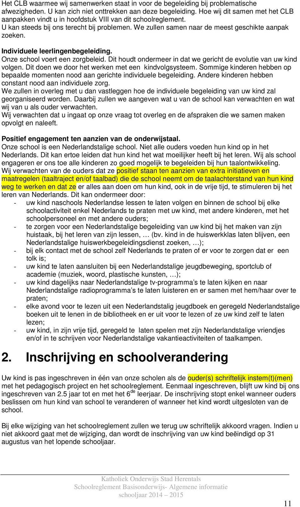 Individuele leerlingenbegeleiding. Onze school voert een zorgbeleid. Dit houdt ondermeer in dat we gericht de evolutie van uw kind volgen. Dit doen we door het werken met een kindvolgsysteem.