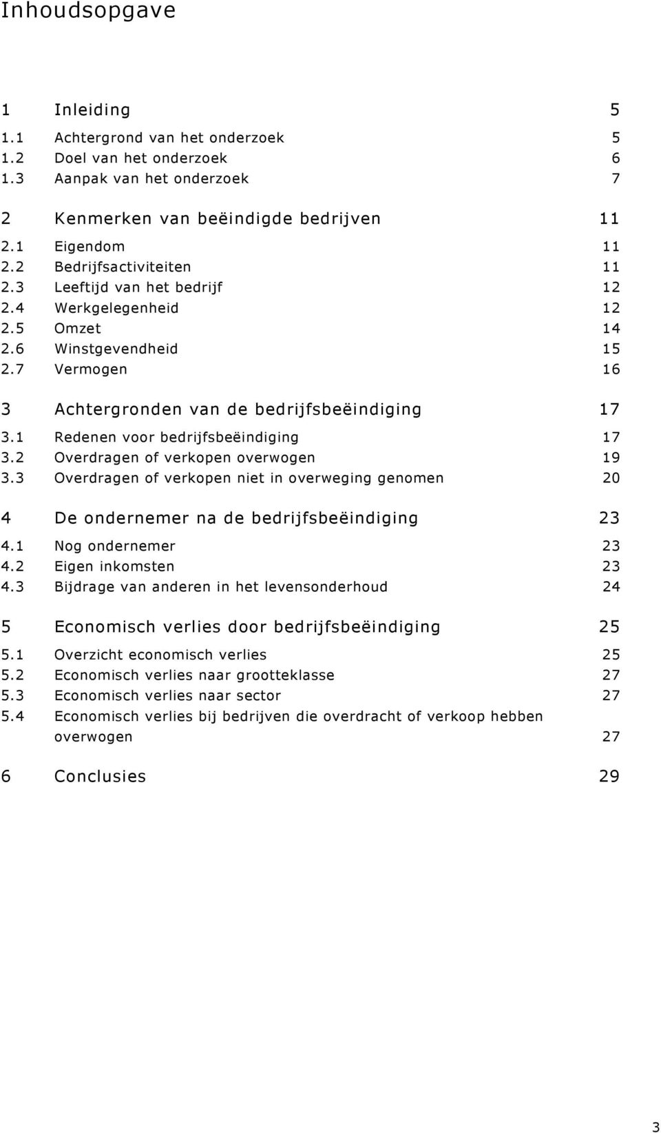 1 Redenen voor bedrijfsbeëindiging 17 3.2 Overdragen of verkopen overwogen 19 3.3 Overdragen of verkopen niet in overweging genomen 20 4 De ondernemer na de bedrijfsbeëindiging 23 4.