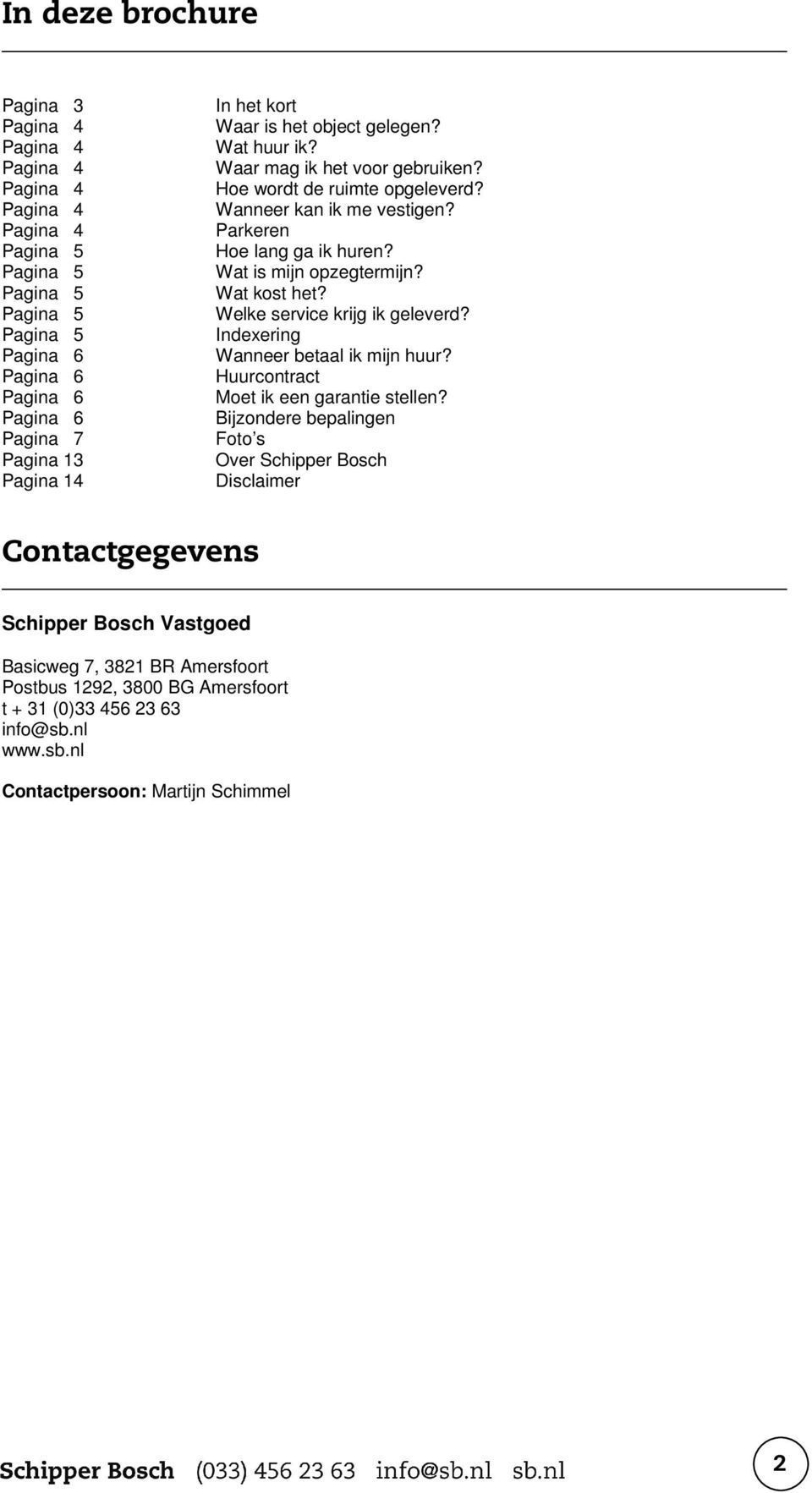 Wat is mijn opzegtermijn? Wat kost het? Welke service krijg ik geleverd? Indexering Wanneer betaal ik mijn huur? Huurcontract Moet ik een garantie stellen?