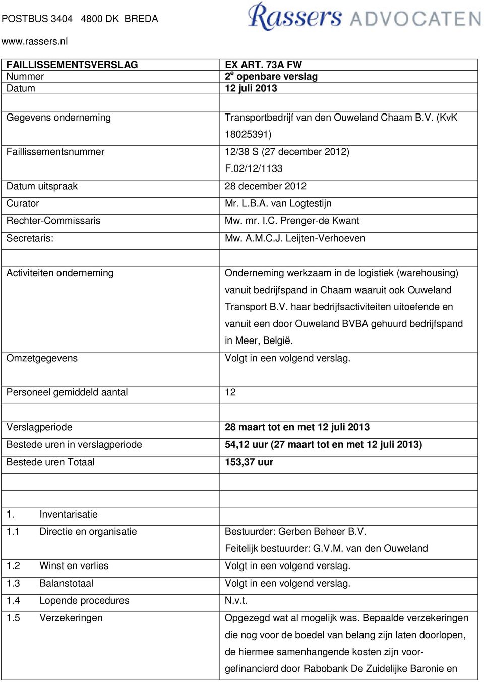 Leijten-Verhoeven Activiteiten onderneming Omzetgegevens Onderneming werkzaam in de logistiek (warehousing) vanuit bedrijfspand in Chaam waaruit ook Ouweland Transport B.V. haar bedrijfsactiviteiten uitoefende en vanuit een door Ouweland BVBA gehuurd bedrijfspand in Meer, België.