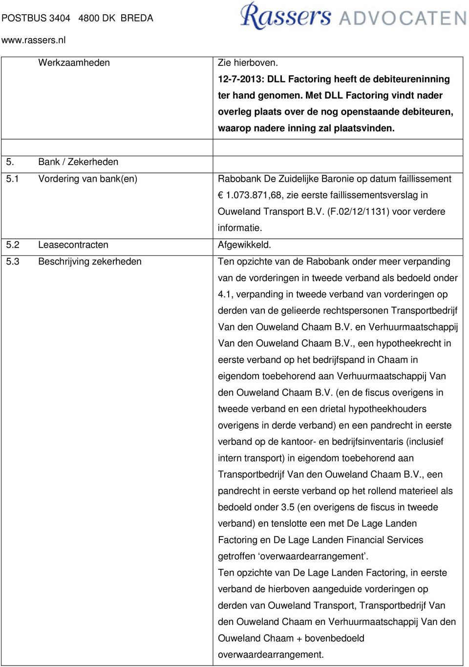 02/12/1131) voor verdere informatie. 5.2 Leasecontracten Afgewikkeld. 5.3 Beschrijving zekerheden Ten opzichte van de Rabobank onder meer verpanding van de vorderingen in tweede verband als bedoeld onder 4.