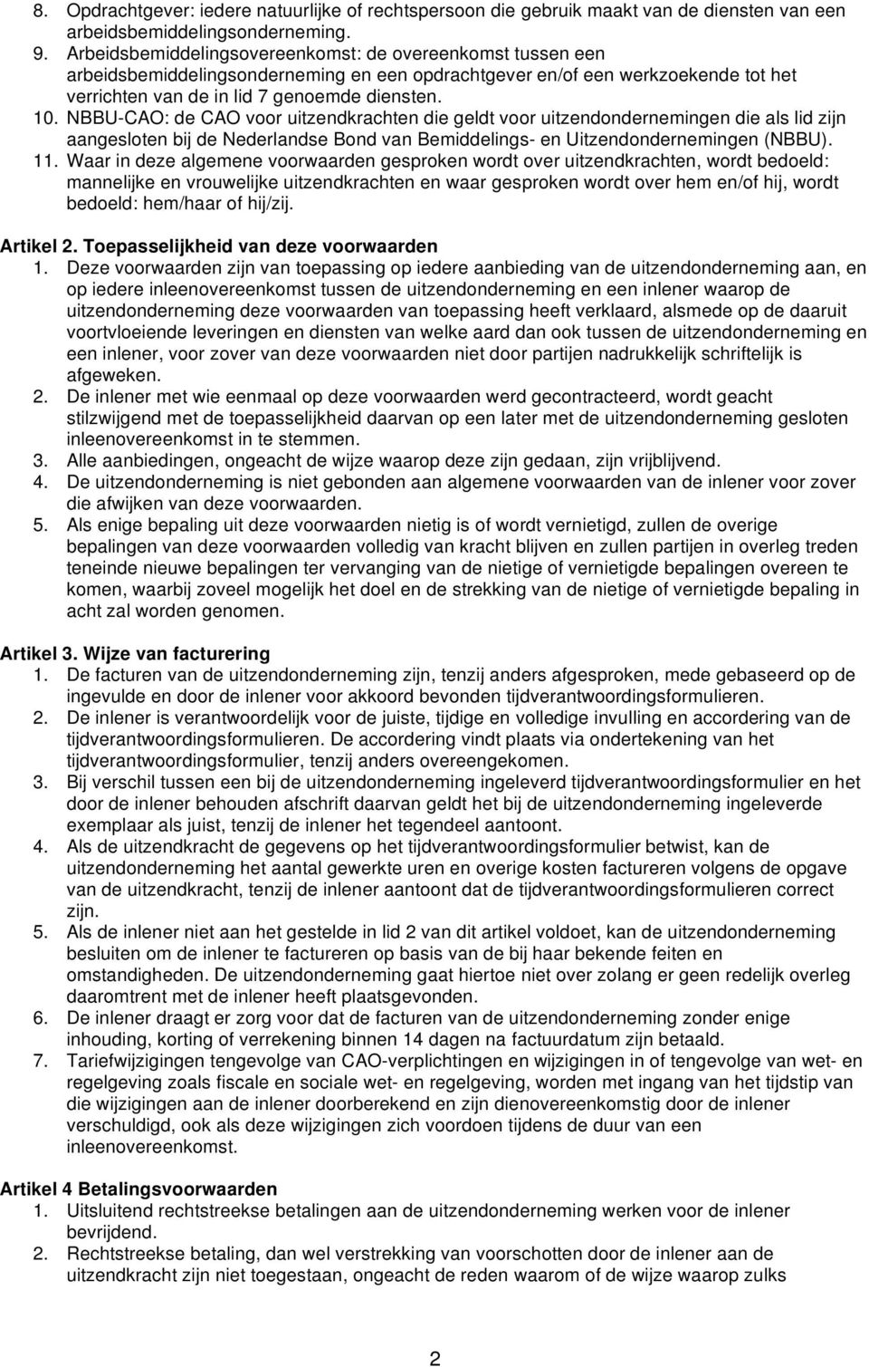 NBBU-CAO: de CAO voor uitzendkrachten die geldt voor uitzendondernemingen die als lid zijn aangesloten bij de Nederlandse Bond van Bemiddelings- en Uitzendondernemingen (NBBU). 11.