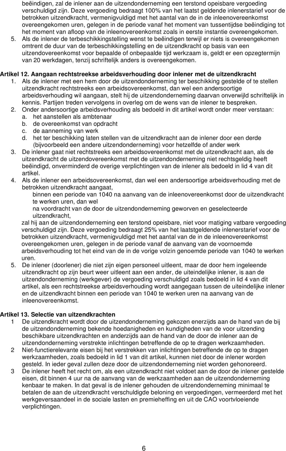 periode vanaf het moment van tussentijdse beëindiging tot het moment van afloop van de inleenovereenkomst zoals in eerste instantie overeengekomen. 5.