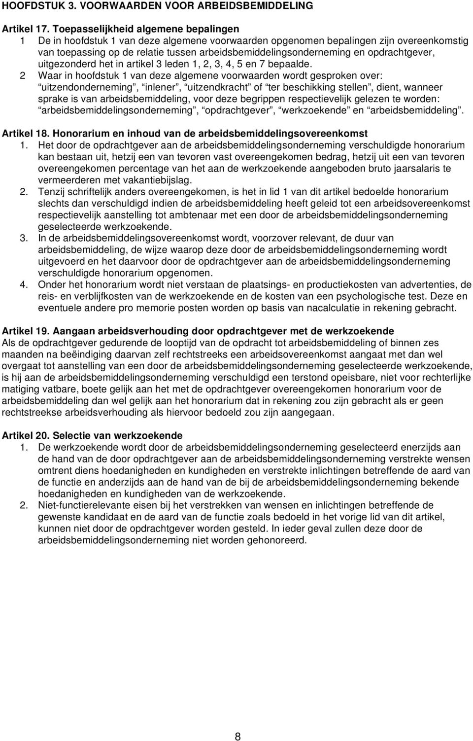 opdrachtgever, uitgezonderd het in artikel 3 leden 1, 2, 3, 4, 5 en 7 bepaalde.