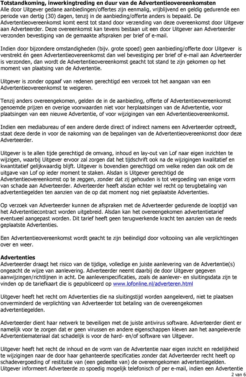 Deze overeenkomst kan tevens bestaan uit een door Uitgever aan Adverteerder verzonden bevestiging van de gemaakte afspraken per brief of e-mail. Indien door bijzondere omstandigheden (bijv.