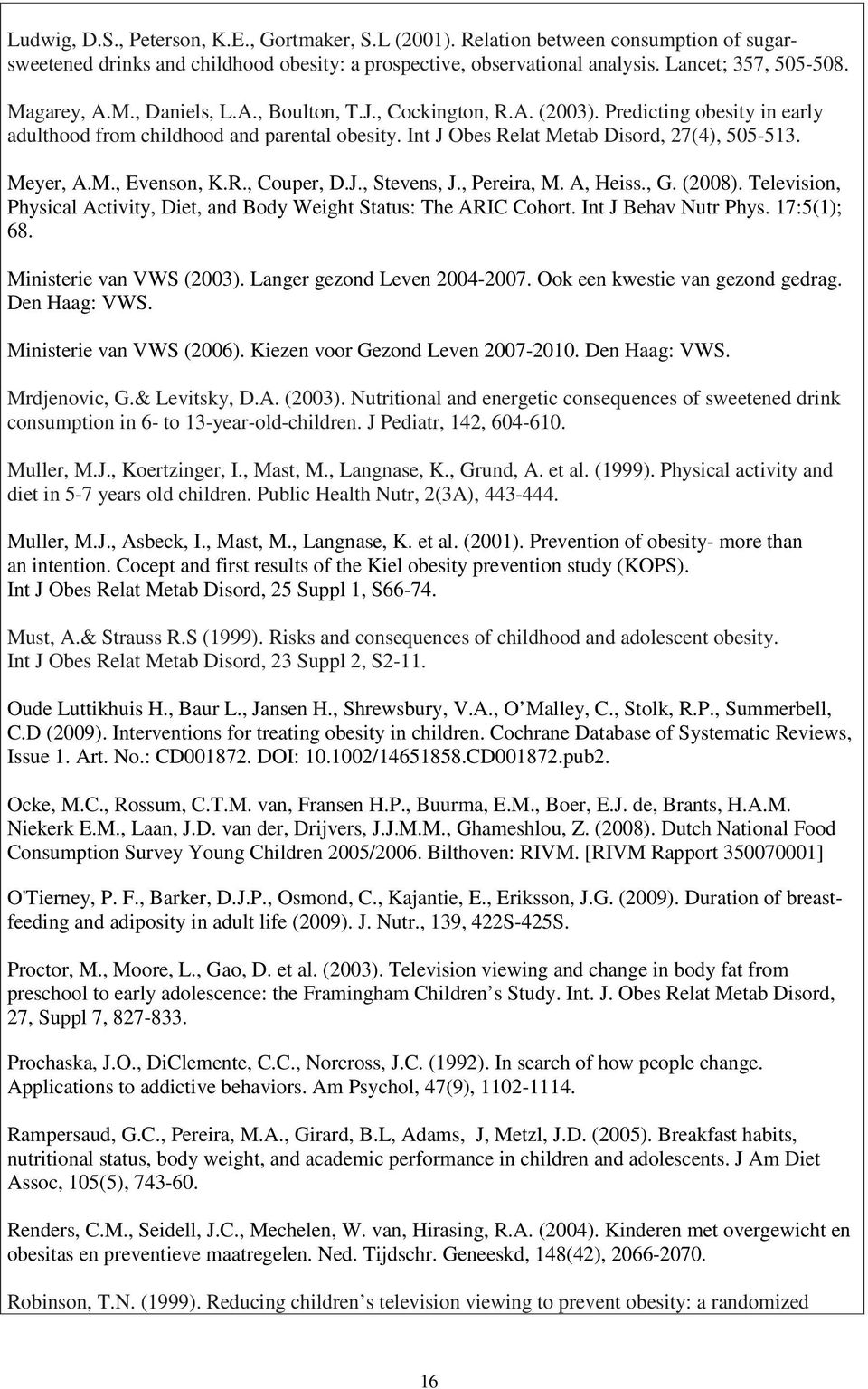 Meyer, A.M., Evenson, K.R., Couper, D.J., Stevens, J., Pereira, M. A, Heiss., G. (2008). Television, Physical Activity, Diet, and Body Weight Status: The ARIC Cohort. Int J Behav Nutr Phys.
