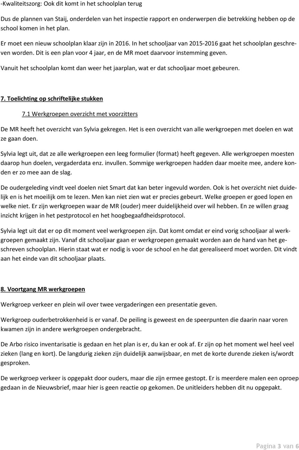 Vanuit het schoolplan komt dan weer het jaarplan, wat er dat schooljaar moet gebeuren. 7. Toelichting op schriftelijke stukken 7.