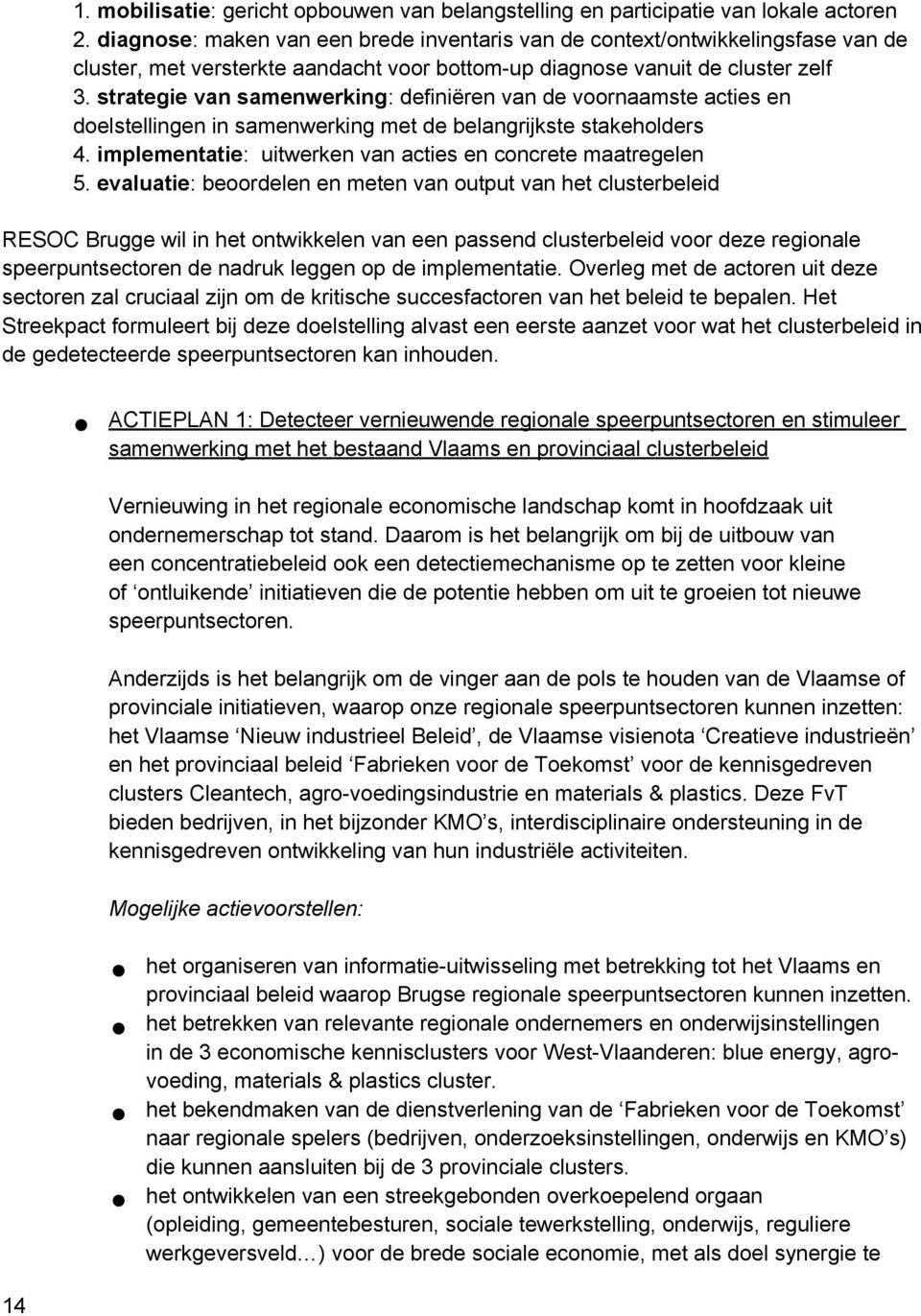 strategie van samenwerking: definiëren van de voornaamste acties en doelstellingen in samenwerking met de belangrijkste stakeholders 4. implementatie: uitwerken van acties en concrete maatregelen 5.