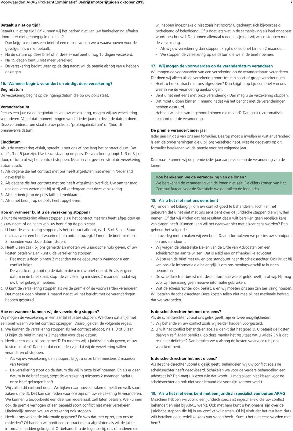 Na 15 dagen bent u niet meer verzekerd. De verzekering begint weer op de dag nadat wij de premie alsnog van u hebben gekregen. 16. Wanneer begint, verandert en eindigt deze verzekering?