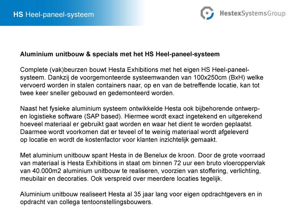 worden. Naast het fysieke aluminium systeem ontwikkelde Hesta ook bijbehorende ontwerpen logistieke software (SAP based).