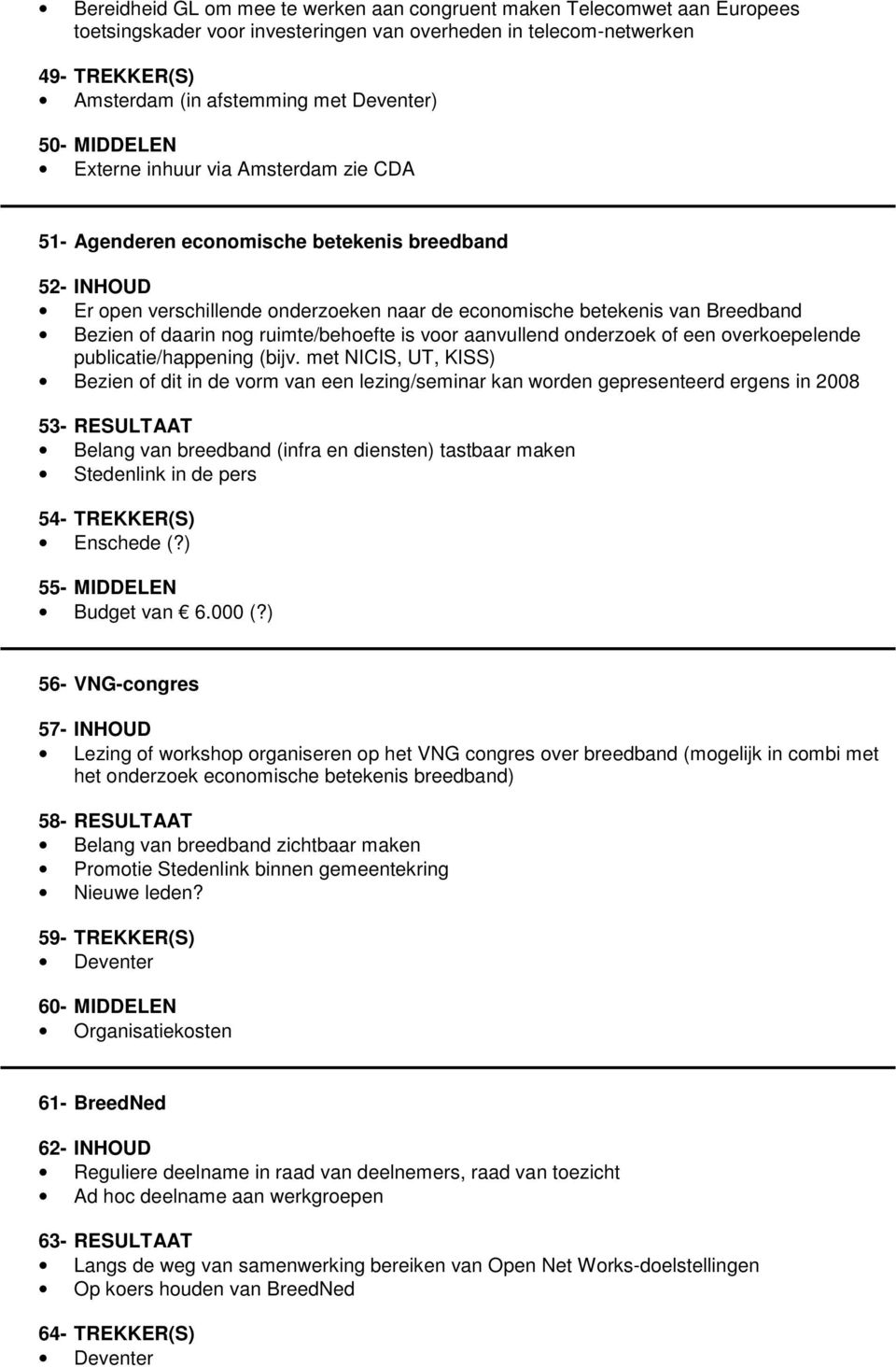 met NICIS, UT, KISS) Bezien of dit in de vorm van een lezing/seminar kan worden gepresenteerd ergens in 2008 53- RESULTAAT Belang van breedband (infra en diensten) tastbaar maken Stedenlink in de