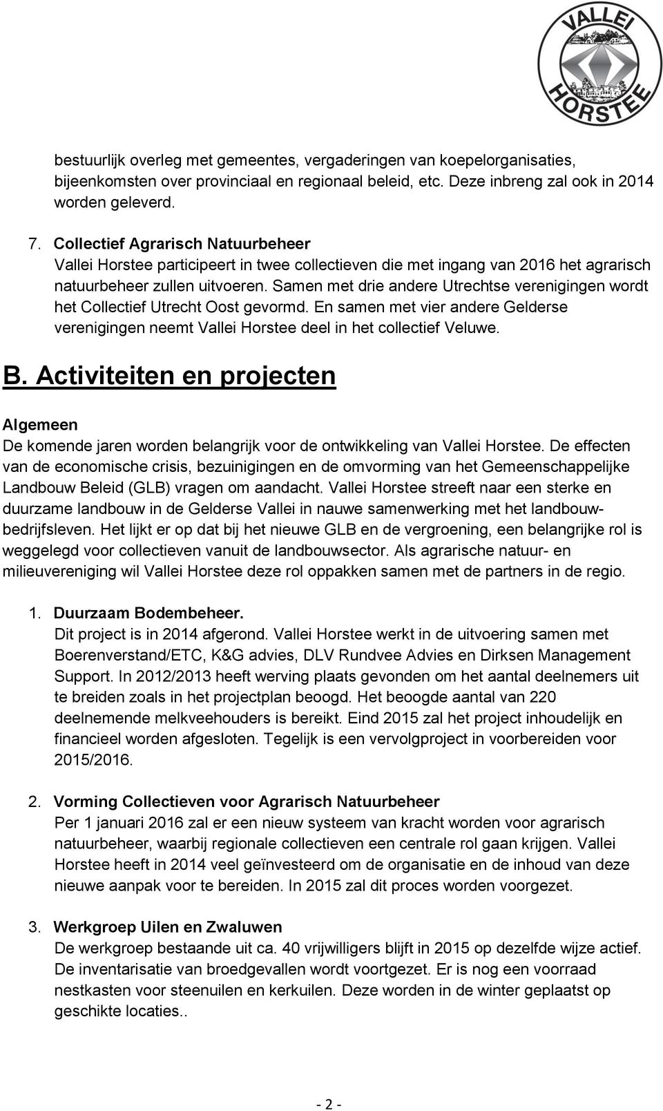 Samen met drie andere Utrechtse verenigingen wordt het Collectief Utrecht Oost gevormd. En samen met vier andere Gelderse verenigingen neemt Vallei Horstee deel in het collectief Veluwe. B.