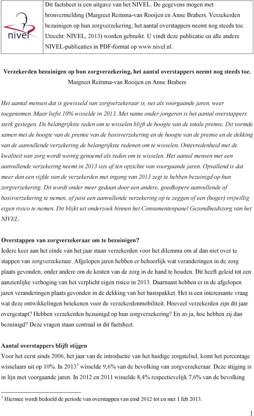 U vindt deze publicatie en alle andere NIVEL-publicaties in PDF-format op www.nivel.nl. Verzekerden bezuinigen op hun zorgverzekering, het aantal overstappers neemt nog steeds toe.