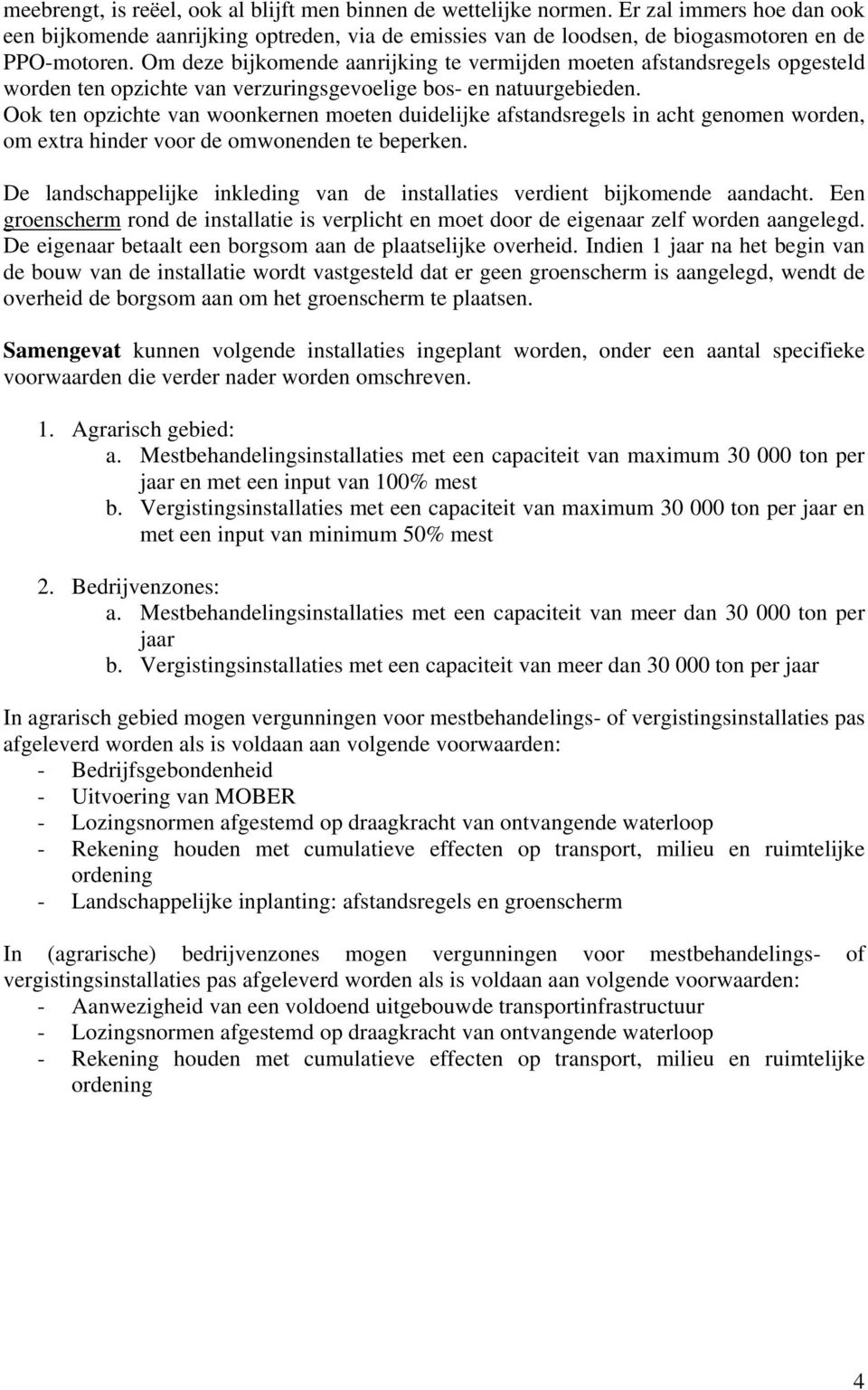 Ook ten opzichte van woonkernen moeten duidelijke afstandsregels in acht genomen worden, om extra hinder voor de omwonenden te beperken.