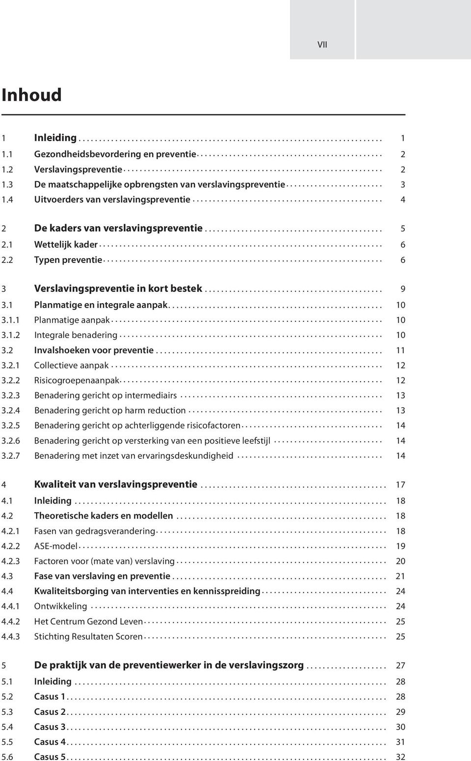 4 Uitvoerders van verslavingspreventie............................................... 4 2 De kaders van verslavingspreventie............................................ 5 2.1 Wettelijk kader...................................................................... 6 2.