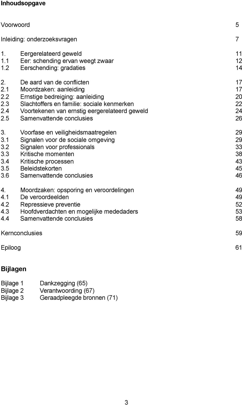 5 Samenvattende conclusies 26 3. Voorfase en veiligheidsmaatregelen 29 3.1 Signalen voor de sociale omgeving 29 3.2 Signalen voor professionals 33 3.3 Kritische momenten 38 3.