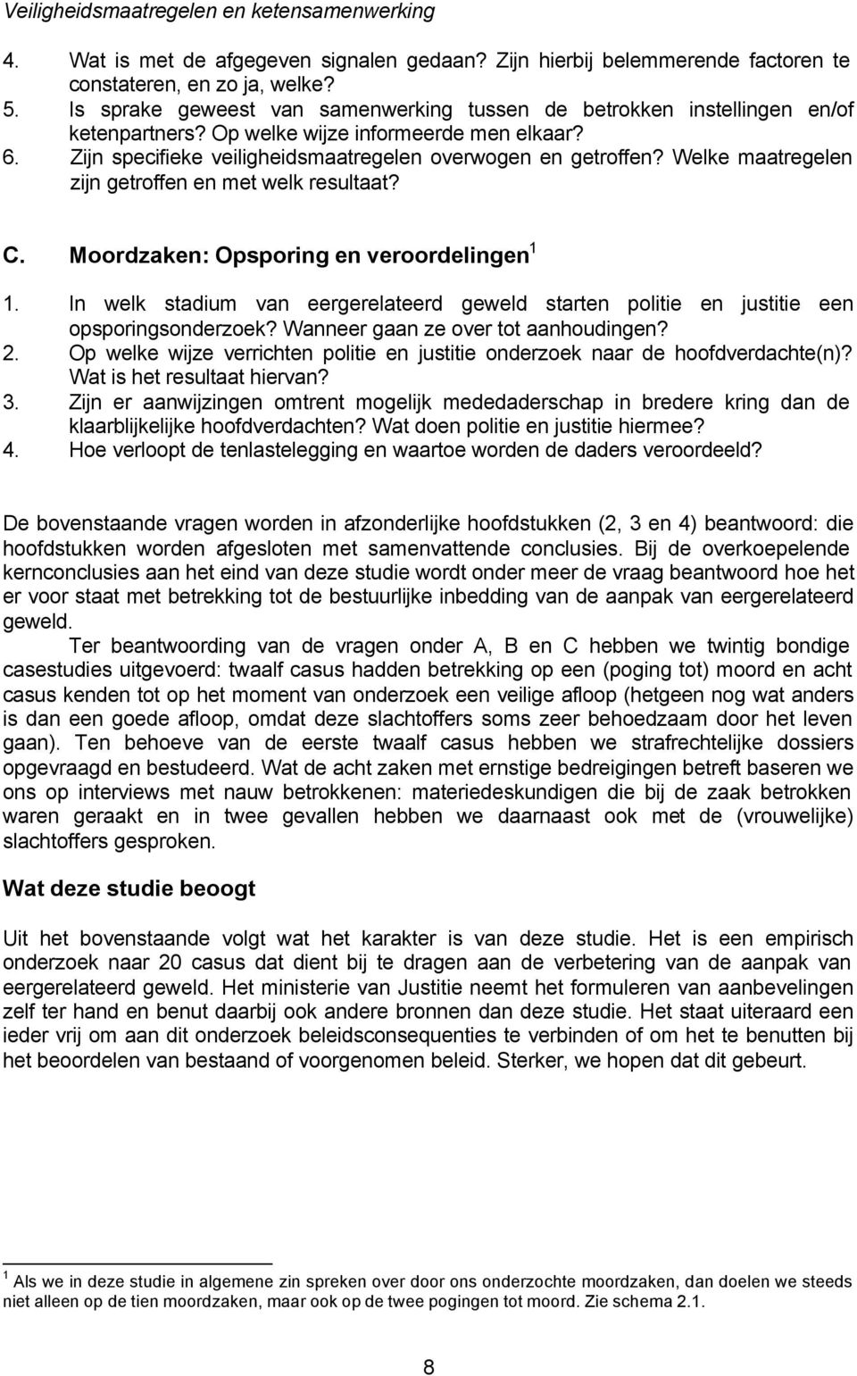 Welke maatregelen zijn getroffen en met welk resultaat? C. Moordzaken: Opsporing en veroordelingen 1 1. In welk stadium van eergerelateerd geweld starten politie en justitie een opsporingsonderzoek?