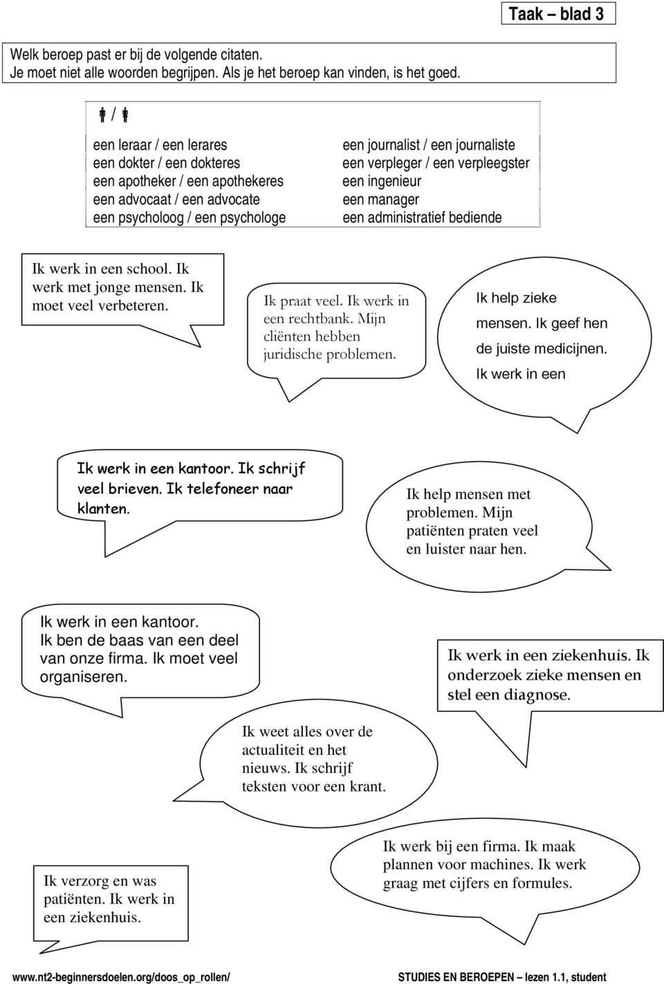 verpleegster een ingenieur een manager een administratief bediende Ik werk in een school. Ik werk met jonge mensen. Ik moet veel verbeteren. Ik praat veel. Ik werk in een rechtbank.