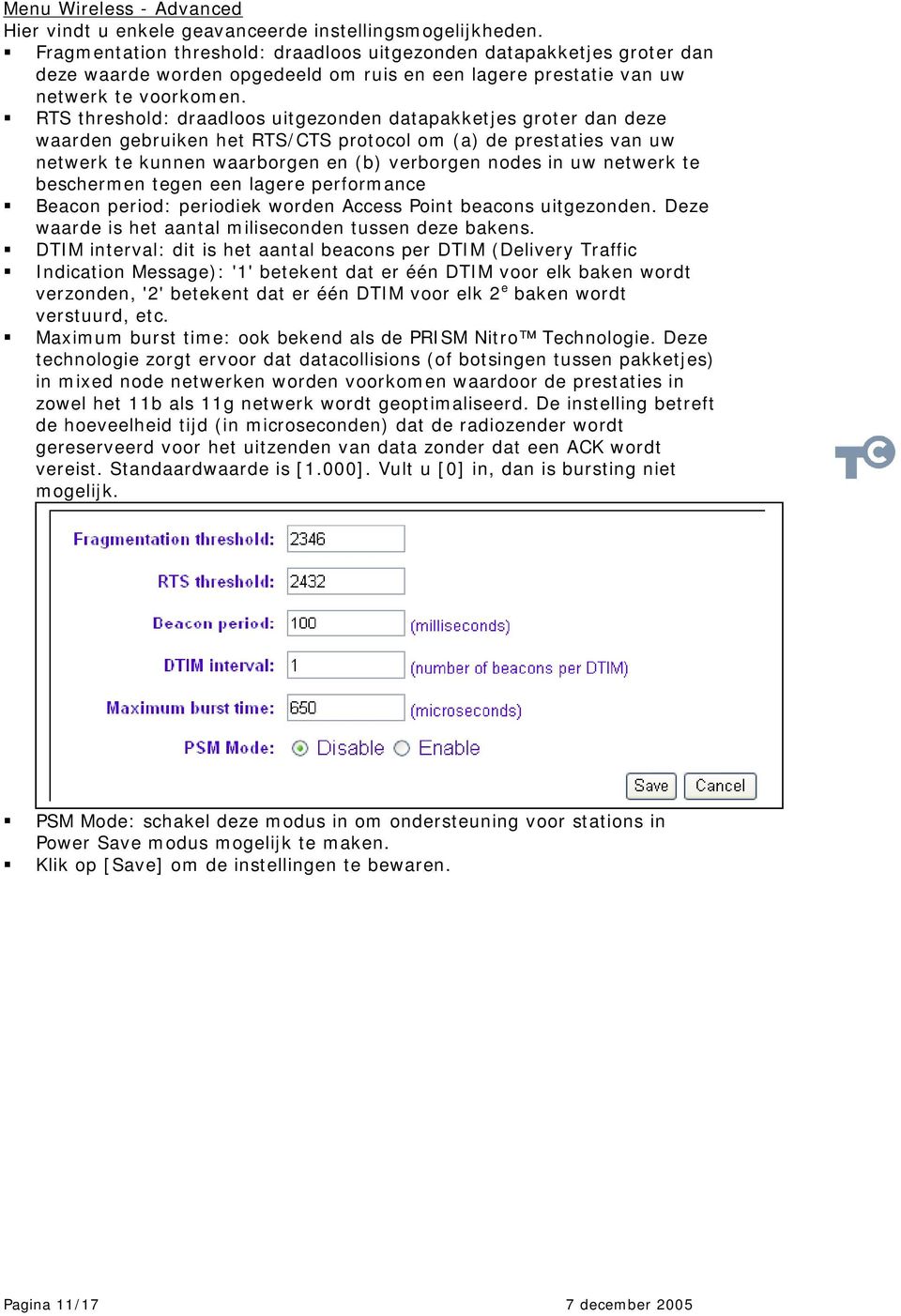 RTS threshold: draadloos uitgezonden datapakketjes groter dan deze waarden gebruiken het RTS/CTS protocol om (a) de prestaties van uw netwerk te kunnen waarborgen en (b) verborgen nodes in uw netwerk