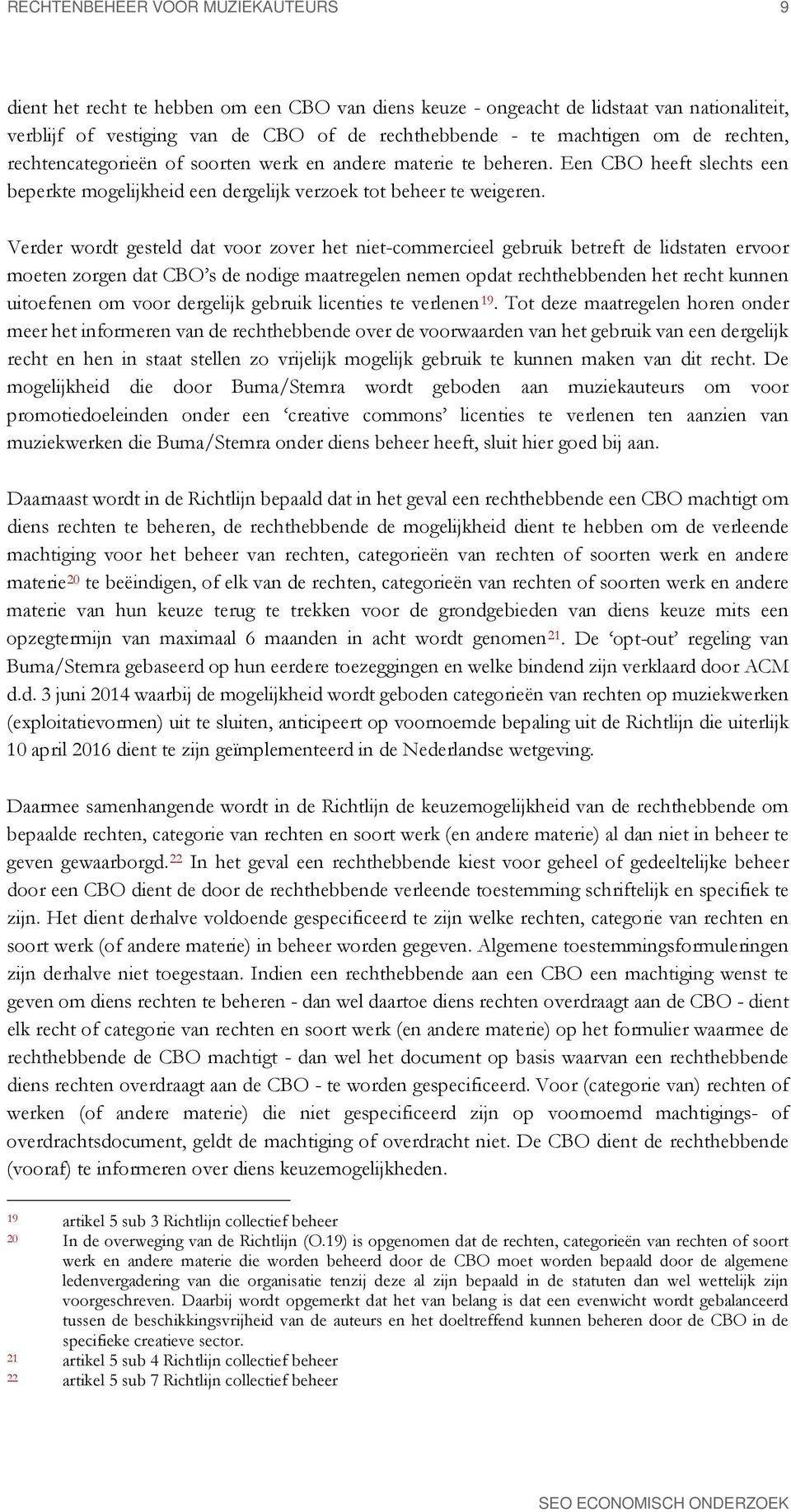 Verder wordt gesteld dat voor zover het niet-commercieel gebruik betreft de lidstaten ervoor moeten zorgen dat CBO s de nodige maatregelen nemen opdat rechthebbenden het recht kunnen uitoefenen om