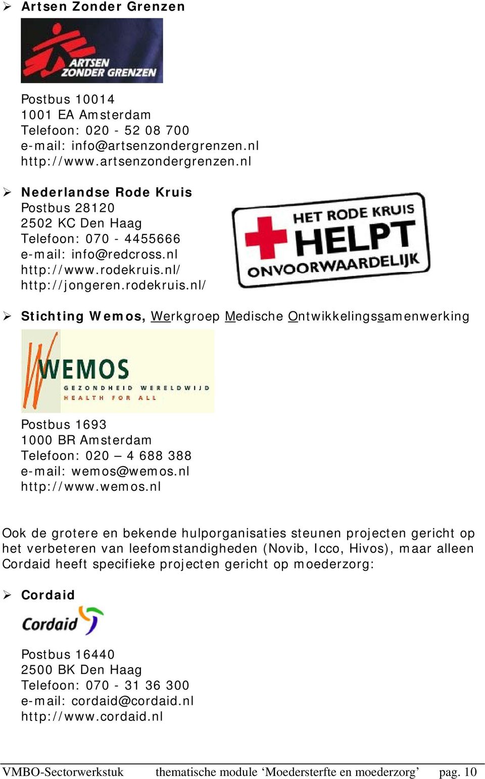 nl/ http://jongeren.rodekruis.nl/ Stichting Wemos, Werkgroep Medische Ontwikkelingssamenwerking Postbus 1693 1000 BR Amsterdam Telefoon: 020 4 688 388 e-mail: wemos@