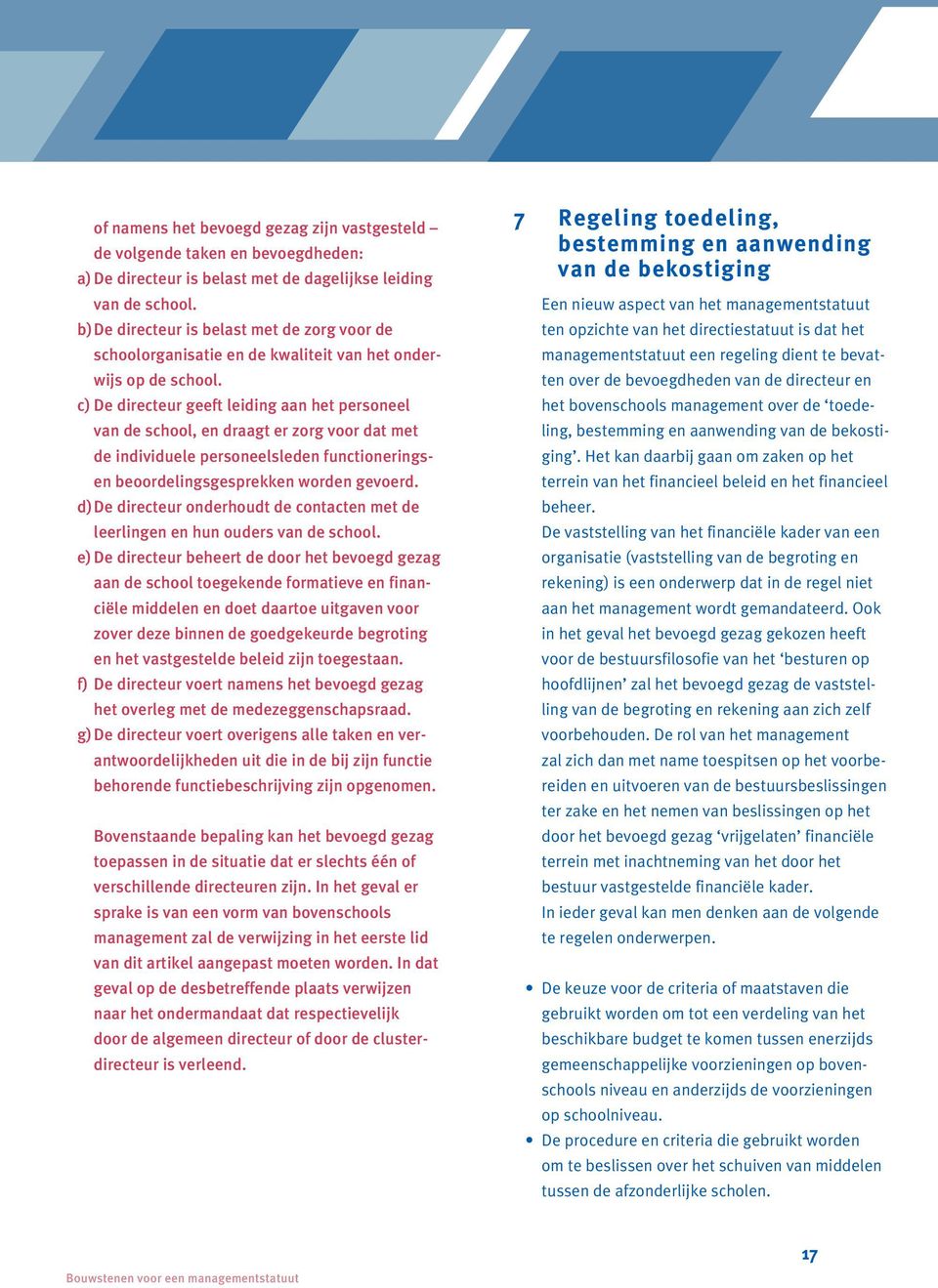 c) De directeur geeft leiding aan het personeel van de school, en draagt er zorg voor dat met de individuele personeelsleden functioneringsen beoordelingsgesprekken worden gevoerd.