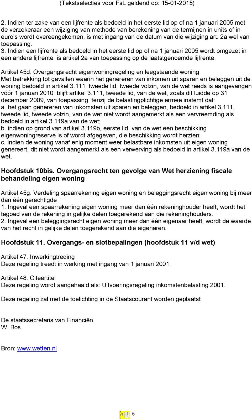 Indien een lijfrente als bedoeld in het eerste lid op of na 1 januari 2005 wordt omgezet in een andere lijfrente, is artikel 2a van toepassing op de laatstgenoemde lijfrente. Artikel 45d.