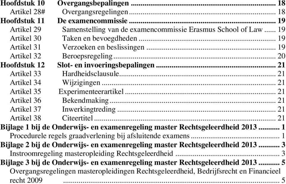 .. 21 Artikel 34 Wijzigingen... 21 Artikel 35 Experimenteerartikel... 21 Artikel 36 Bekendmaking... 21 Artikel 37 Inwerkingtreding... 21 Artikel 38 Citeertitel.