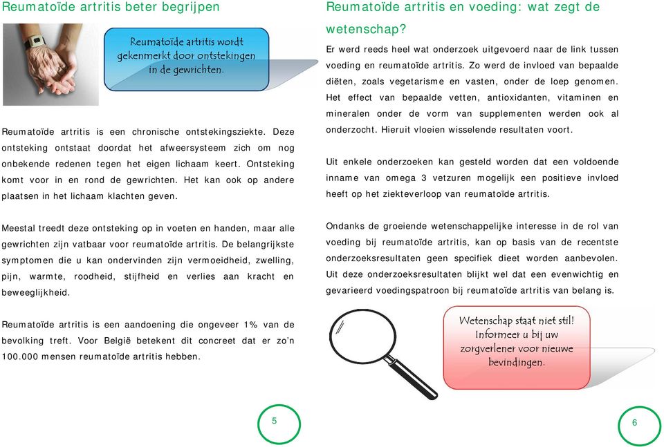 Het kan ook op andere plaatsen in het lichaam klachten geven. Reumatoïde artritis wordt gekenmerkt door ontstekingen in de gewrichten. Reumatoïde artritis en voeding: wat zegt de wetenschap?