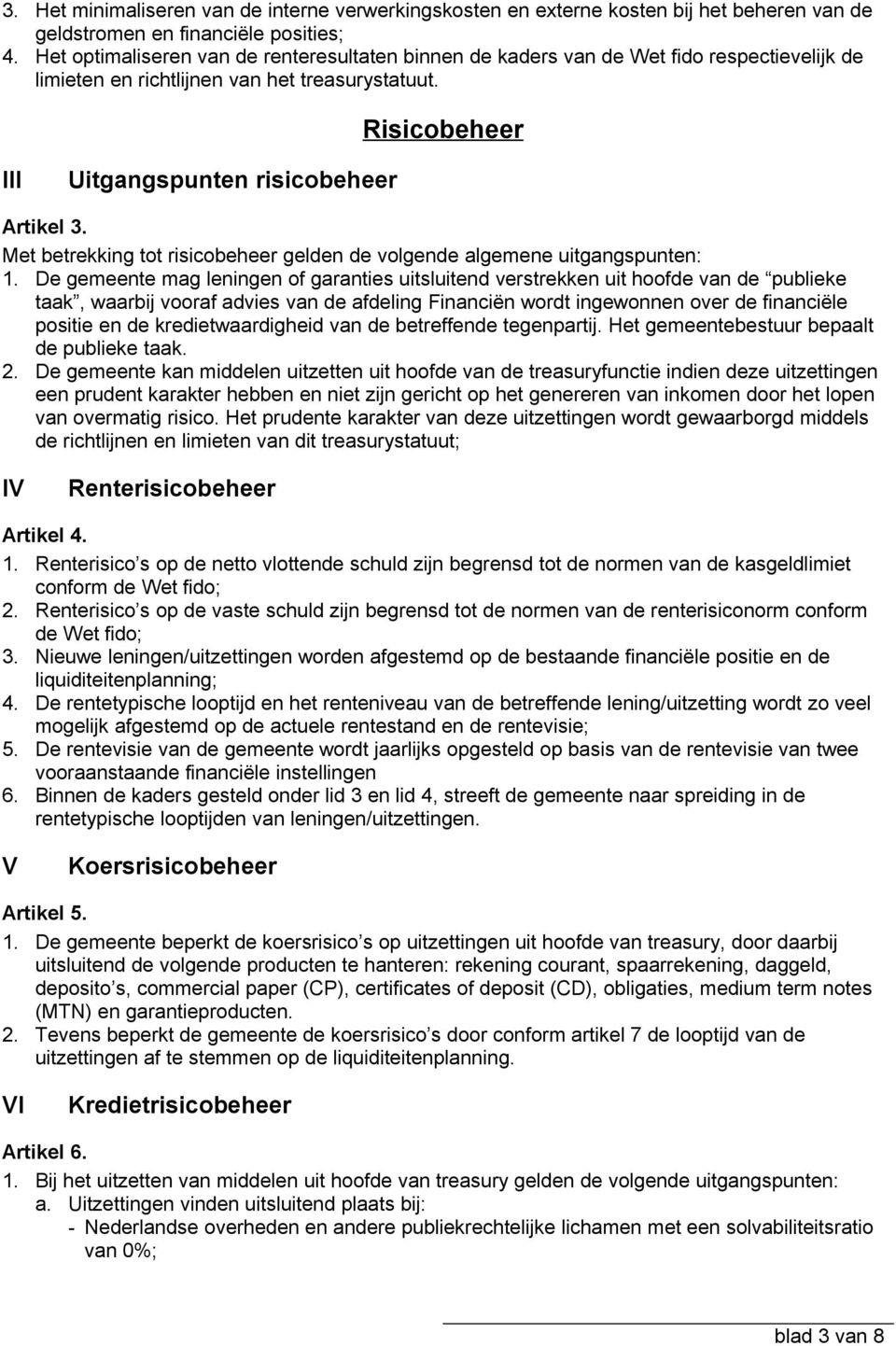 Met betrekking tot risicobeheer gelden de volgende algemene uitgangspunten: 1.