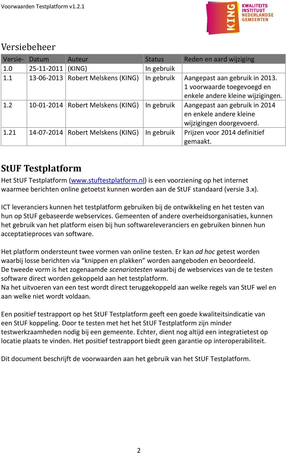 StUF Testplatform Het StUF Testplatform (www.stuftestplatform.nl) is een voorziening op het internet waarmee berichten online getoetst kunnen worden aan de StUF standaard (versie 3.x).